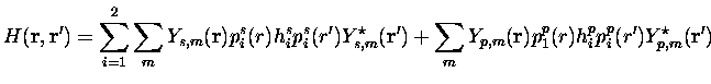 $\displaystyle H({\bf r},{\bf r'})
=
\sum\limits_{i=1}^{2}\sum\limits_m
Y_{s,m}(...
...m\limits_m
Y_{p,m}({\bf r})
p_1^p(r)
h_i^p
p_i^p(r')
Y_{p,m}^{\star}({\bf r'})
$