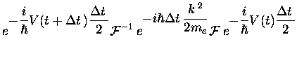 $\displaystyle e^{\displaystyle-\frac{i}{\hbar}V(t+\Delta t \,)\frac{\Delta t \,...
...}}{2m_e}}
{\cal F}\:
e^{\displaystyle-\frac{i}{\hbar}V(t)\frac{\Delta t \,}{2}}$