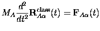 $\displaystyle M_A\frac{d^2}{dt^2}
{\bf R}_{A\alpha}^{\mbox{\scriptsize class}}
(t)={\bf F}_{A\alpha}(t)
$