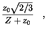 $\displaystyle \frac{z_0\sqrt{2/3}}{Z+z_0}
\quad,$