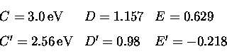\begin{displaymath}\begin{array}{lll} C = 3.0\, {\rm eV} & D=1.157 & E=0.629\\  ...
....56\, {\rm eV}& D^\prime = 0.98 & E^\prime = -0.218 \end{array}\end{displaymath}