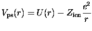$\displaystyle V_{\mbox{\scriptsize ps}}(r)=U(r)-Z_{\mbox{\scriptsize ion}}\frac{e^2}{r}
$