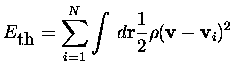 $\displaystyle E_{\mbox{th}}=\sum_{i=1}^{N}\int\,d{\bf r}\frac{1}{2}\rho({\bf v}-{\bf v}_i)^2
$